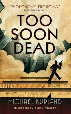 Michael Kurland - Too Soon Dead: An Alexander Brass Mystery - 9781783295364 - V9781783295364