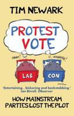 Tim Newark - Protest Vote: How the Mainstream Parties Lost the Plot - 9781783340729 - V9781783340729