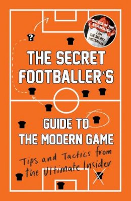 Anon - The Secret Footballer´s Guide to the Modern Game: Tips and Tactics from the Ultimate Insider - 9781783350841 - V9781783350841