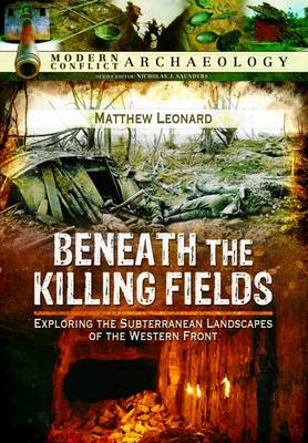 Matthew Leonard - Beneath the Killing Fields: Exploring the Subterranean Landscapes of the Western Front - 9781783463060 - V9781783463060