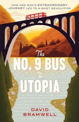David Bramwell - The No.9 Bus to Utopia: How one man´s extraordinary journey led to a quiet revolution - 9781783520374 - V9781783520374