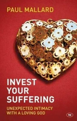 Paul Mallard - Invest Your Suffering: Unexpected Intimacy with a Loving God - 9781783590063 - V9781783590063