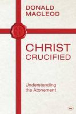 Donald Macleod - Christ Crucified: Understanding the Atonement - 9781783591015 - V9781783591015