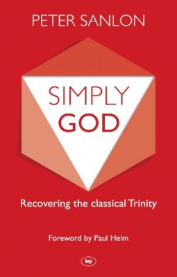 Revd Dr Peter Sanlon - Simply God: Recovering the classical Trinity - 9781783591046 - V9781783591046