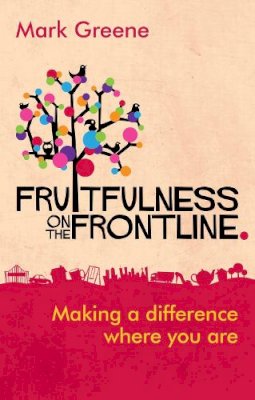 Mark Greene - Fruitfulness on the Frontline: Making a Difference Where You are - 9781783591251 - V9781783591251