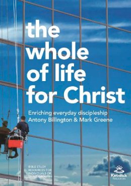 Antony Billington And Mark Greene - The Whole of Life for Christ: Becoming Everyday Disciples - 9781783593613 - V9781783593613