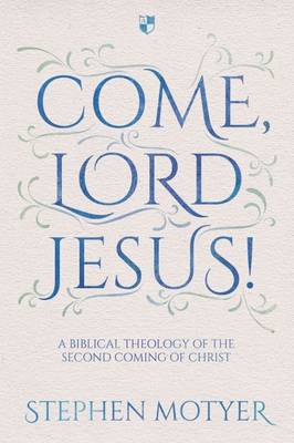 Stephen Motyer - Come Lord Jesus!: A Biblical Theology of the Second Coming of Christ - 9781783594146 - V9781783594146
