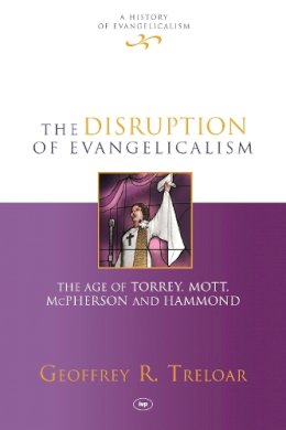 Geoffrey R. Treloar - The Disruption of Evangelicalism: The Age Of Torrey, Mott, Mcpherson And Hammond - 9781783594320 - V9781783594320