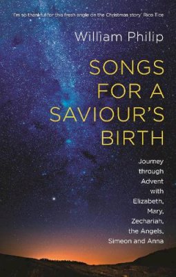 William Philip - Songs for a Saviour´s Birth: Journey Through Advent With Elizabeth, Mary, Zechariah, The Angels, Simeon And Anna - 9781783594474 - V9781783594474