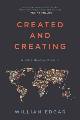 William Edgar - Created and Creating: A Biblical Theology Of Culture - 9781783595488 - V9781783595488