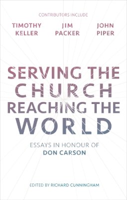 Richard Cunningham - Serving the Church, Reaching the World: Essays in Honour of Don Carson - 9781783595938 - V9781783595938