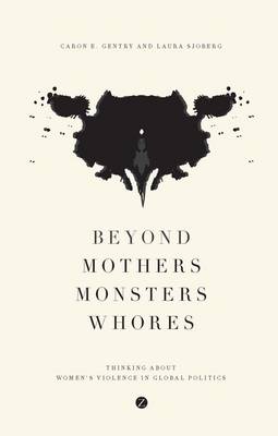Caron E. Gentry - Beyond Mothers, Monsters, Whores: Thinking about Women´s Violence in Global Politics - 9781783602070 - V9781783602070