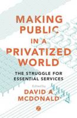 David (Ed) McDonald - Making Public in a Privatized World: The Struggle for Essential Services - 9781783604821 - V9781783604821