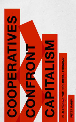 Peter Ranis - Cooperatives Confront Capitalism: Challenging the Neoliberal Economy - 9781783606498 - V9781783606498