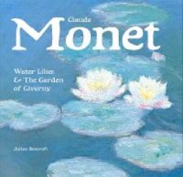 Julian Beecroft - Claude Monet: Waterlilies and the Garden of Giverny - 9781783616077 - V9781783616077