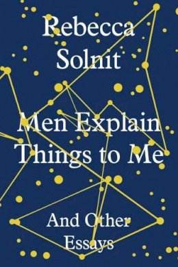 Rebecca Solnit - Men Explain Things to Me: And Other Essays - 9781783780792 - V9781783780792