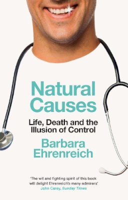 Barbara Ehrenreich - Natural Causes: Life, Death and the Illusion of Control - 9781783782420 - V9781783782420