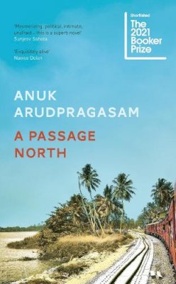 Anuk Arudpragasam - A Passage North - 9781783786947 - 9781783786947