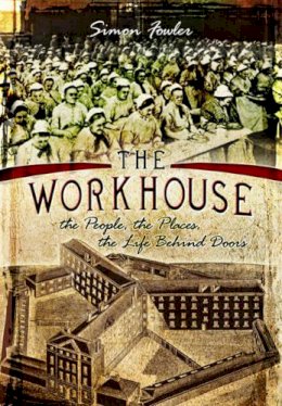 Simon Fowler - The Workhouse: The People, The Places, The Life Behind Doors - 9781783831517 - V9781783831517