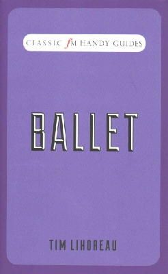 Tim Lihoreau - Ballet (Classic FM Handy Guides) - 9781783960446 - V9781783960446