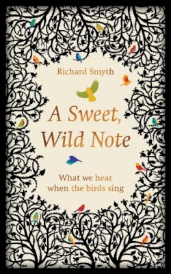 Richard Smyth - A Sweet, Wild Note: What We Hear When the Birds Sing - 9781783963140 - V9781783963140