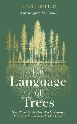 Katie Holten - The Language of Trees: How Trees Make Our World, Change Our Minds and Rewild Our Lives - 9781783967483 - V9781783967483