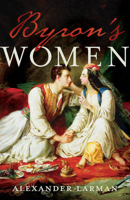 Alexander Larman - Byron´s Women - 9781784082048 - V9781784082048