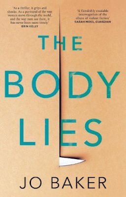 Jo Baker - The Body Lies: ‘A propulsive #Metoo thriller’ GUARDIAN - 9781784164522 - 9781784164522