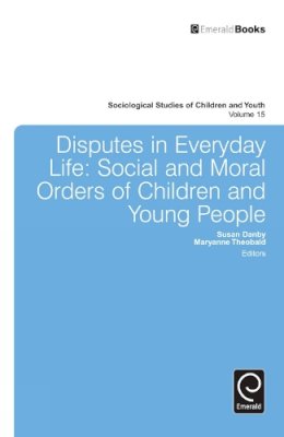 Susan Danby - Disputes in Everyday Life: Social and Moral Orders of Children and Young People (Sociological Studies of Children and Youth) - 9781784413286 - V9781784413286