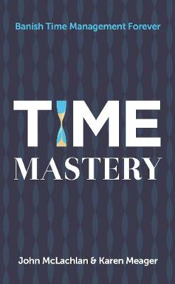 John McLachlan - Time Mastery: Banish Time Management Forever - 9781784520991 - V9781784520991