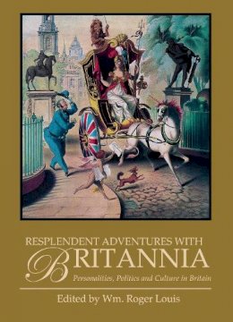 Wm. Roger Lewis - Resplendent Adventures with Britannia: Personalities, Politics and Culture in Britain - 9781784534721 - V9781784534721