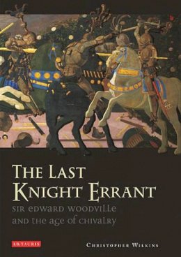 Christopher Wilkins - The Last Knight Errant: Sir Edward Woodville and the Age of Chivalry - 9781784534868 - V9781784534868