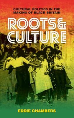 Eddie Chambers - Roots & Culture: Cultural Politics in the Making of Black Britain - 9781784536169 - V9781784536169