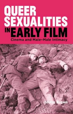 Shane Brown - Queer Sexualities in Early Film: Cinema and Male-Male Intimacy - 9781784536657 - V9781784536657