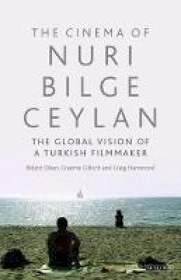 Bulent Diken - The Cinema of Nuri Bilge Ceylan: The Global Vision of a Turkish Filmmaker - 9781784538163 - V9781784538163