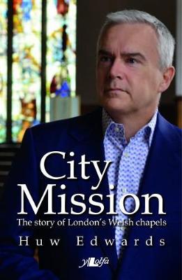 Huw Edwards - City Mission - The Story of London´s Welsh Chapels - 9781784611743 - V9781784611743