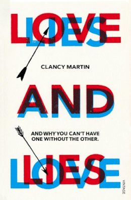 Clancy Martin - Love and Lies: And Why You Can’t Have One Without the Other - 9781784700775 - V9781784700775