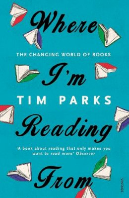 Tim Parks - Where I´m Reading From: The Changing World of Books - 9781784701796 - V9781784701796