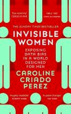 Caroline Criado Lopez - Invisible Women: the Sunday Times number one bestseller exposing the gender bias women face every day - 9781784706289 - 9781784706289