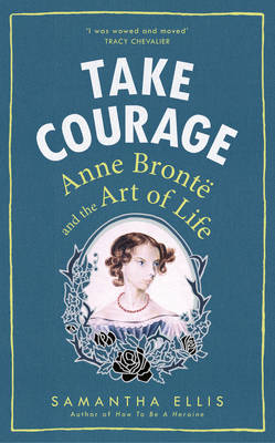 Samantha Ellis - Take Courage: Anne Bronte and the Art of Life - 9781784740214 - V9781784740214