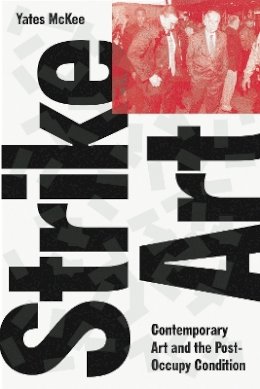 Yates McKee - Strike Art: Contemporary Art and the Post-Occupy Condition - 9781784781880 - V9781784781880