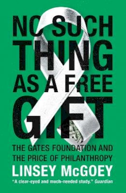 Linsey McGoey - No Such Thing as a Free Gift: The Gates Foundation and the Price of Philanthropy - 9781784786236 - V9781784786236