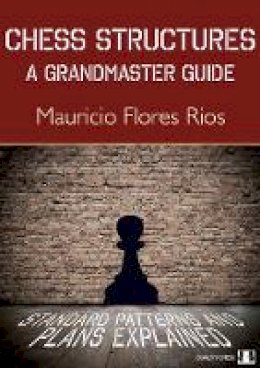 Mauricio Flores Rios - Chess Structures: A Grandmaster Guide - 9781784830007 - V9781784830007