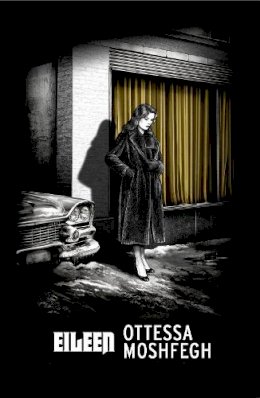 Ottessa Moshfegh - Eileen: Shortlisted for the Man Booker Prize 2016 - 9781784878528 - V9781784878528