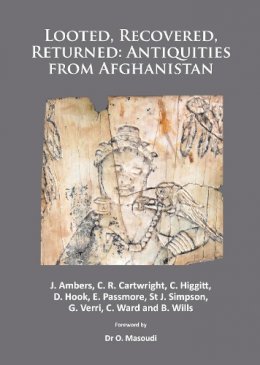 Janet Ambers - Looted, Recovered, Returned: Antiquities from Afghanistan: A detailed scientific and conservation record of a group of ivory and bone furniture overlays excavated at Begram, stolen from the National Museum of Afghanistan, privately acquired on behalf of  - 9781784910167 - V9781784910167