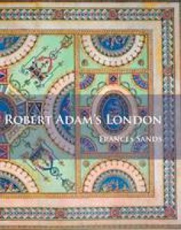 Frances Sands - Robert Adam´s London - 9781784914622 - V9781784914622