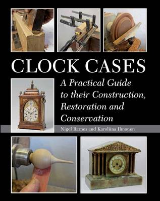 Nigel Barnes - Clock Cases: A Practical Guide to their Construction, Restoration and Conservation - 9781785000232 - V9781785000232