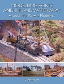 David Wright - Modelling Ports and Inland Waterways: A Guide for Railway Modellers - 9781785001673 - V9781785001673