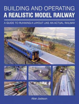 Allen Jackson - Building and Operating a Realistic Model Railway: A Guide to Running a Layout Like an Actual Railway - 9781785001697 - V9781785001697