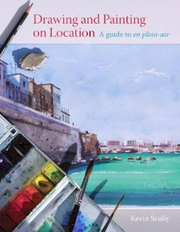 Kevin Scully - Drawing and Painting on Location: A Guide to En Plein-Air - 9781785002403 - V9781785002403